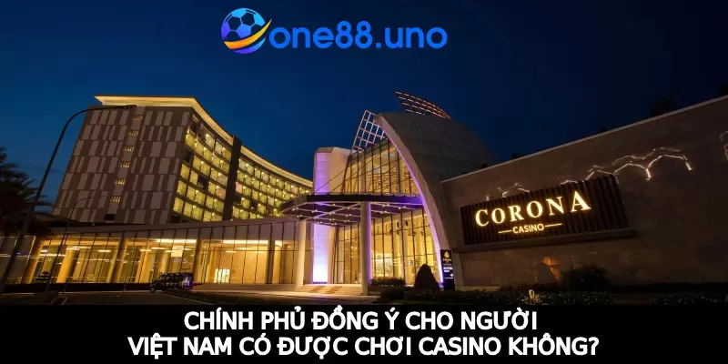 Chính phủ đồng ý cho người Việt Nam có được chơi casino không?