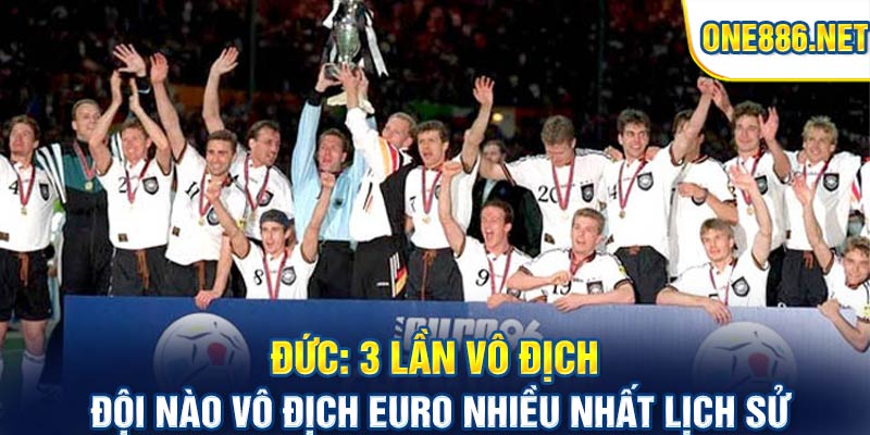Đội nào vô địch Euro nhiều nhất lịch sử - Đức: 3 lần vô địch