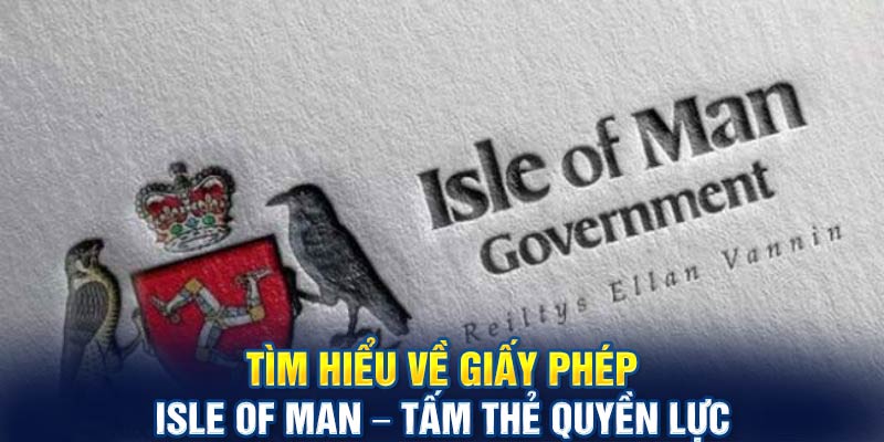 Tìm hiểu về giấy phép Isle of Man – Tấm thẻ quyền lực
