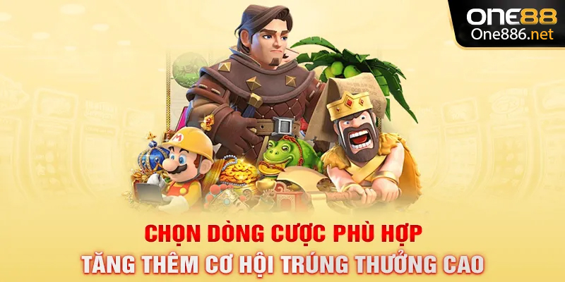 Chọn dòng cược phù hợp, tăng thêm cơ hội trúng thưởng cao