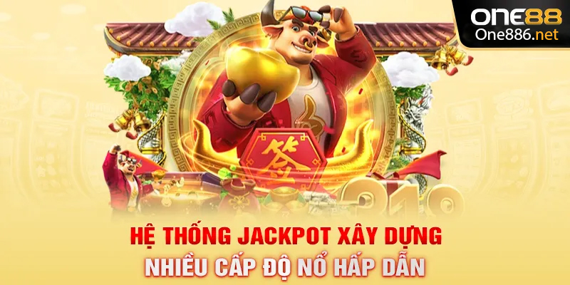 Hệ thống jackpot xây dựng nhiều cấp độ nổ hấp dẫn