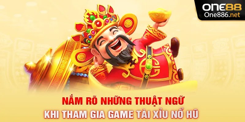 Nắm rõ những thuật ngữ khi tham gia game tài xỉu nổ hũ